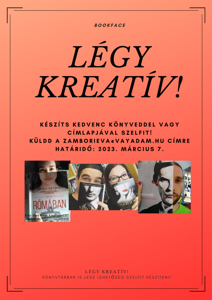 Promóciós plakát a "legy kreativ!" esemény, amelyen olyan személyek képei láthatók, akik könyvet tartanak az arcuk előtt, arcukat a könyvborítókkal vegyítve humoros és művészi hatásokat keltenek. magyar nyelvű szöveg.